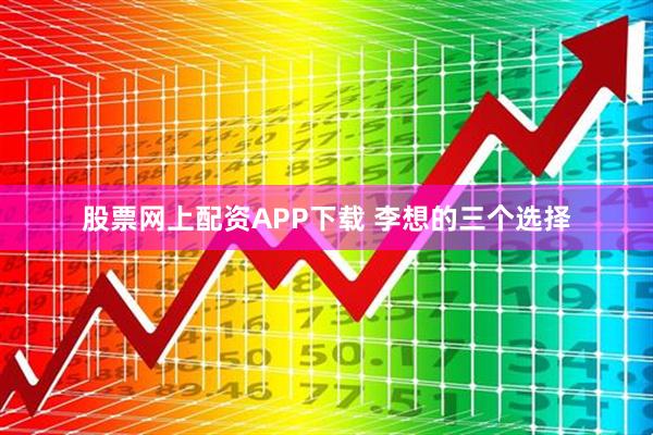 股票网上配资APP下载 李想的三个选择